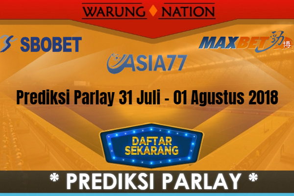 Prediksi Parlay Malam Ini 31 Juli - 01 Agustus 2018