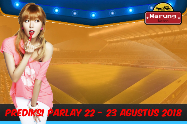 Prediksi Parlay 22 - 23 Agustus 2018