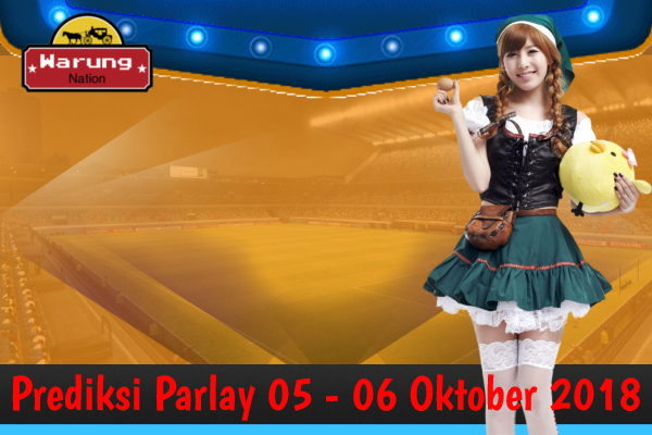 Prediksi Parlay 05 - 06 Oktober 2018