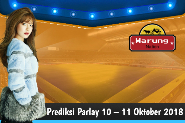 Prediksi Parlay 10 – 11 Oktober 2018