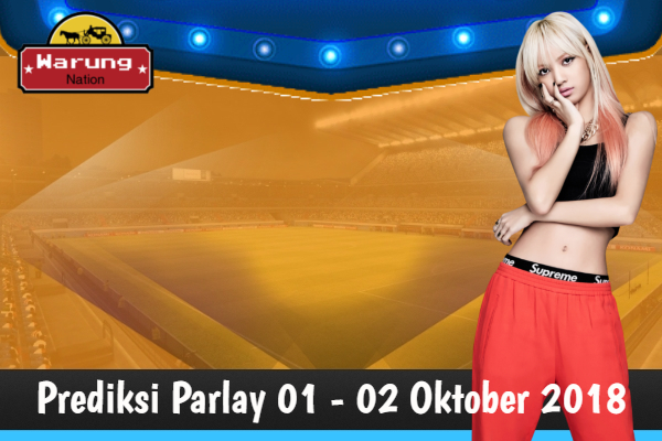 Prediksi Parlay 01 - 02 Oktober 2018