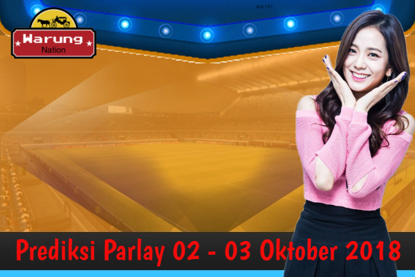 Prediksi Parlay 02 - 03 Oktober 2018