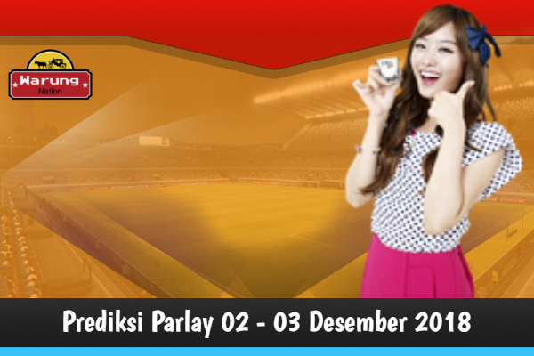 Prediksi Parlay 02 - 03 Desember 2018